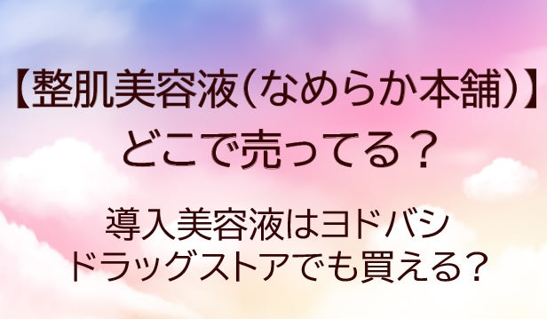 整肌美容液(なめらか本舗)どこで売ってる?導入美容液はヨドバシやドラッグストアどこで買える?