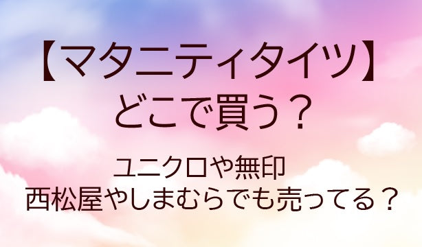 マタニティタイツはどこで買う?しまむらや無印・西松屋やユニクロ等どこに売ってる?