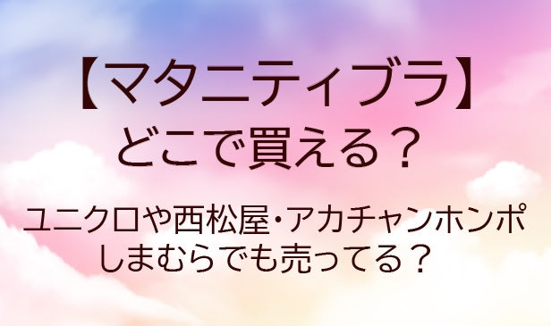 マタニティブラはどこで買える?ユニクロや西松屋・アカチャンホンポやしまむらでも売ってる?