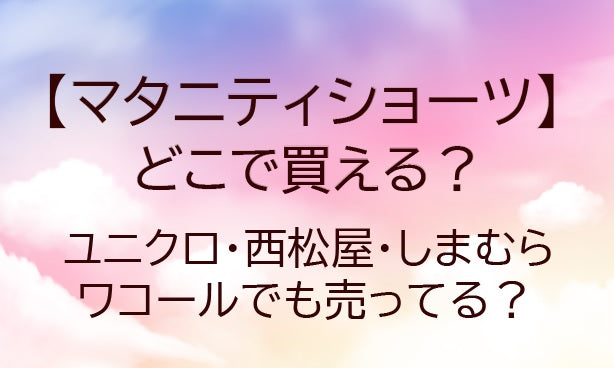 マタニティショーツはどこで買える?ユニクロや西松屋・しまむらやワコールでも売ってる?