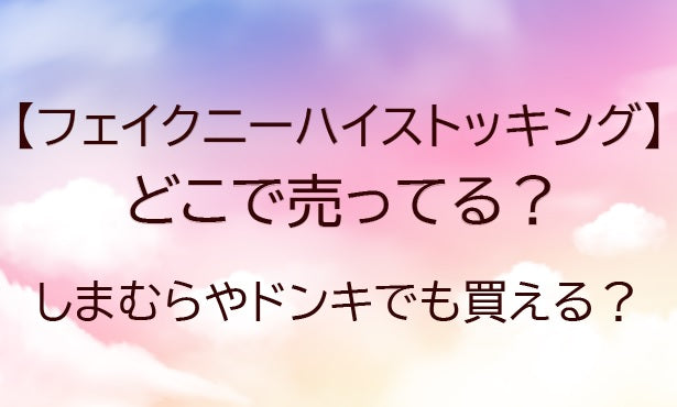フェイクニーハイストッキングどこで売ってる?しまむらやドンキでも買える?