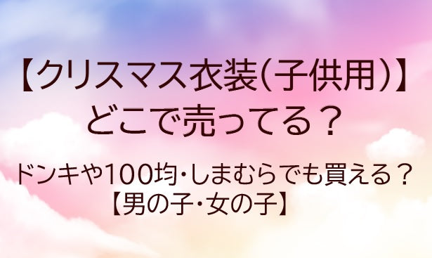 クリスマス衣装(子供)コスプレはどこで売ってる?100均やドンキは?男の子・女の子