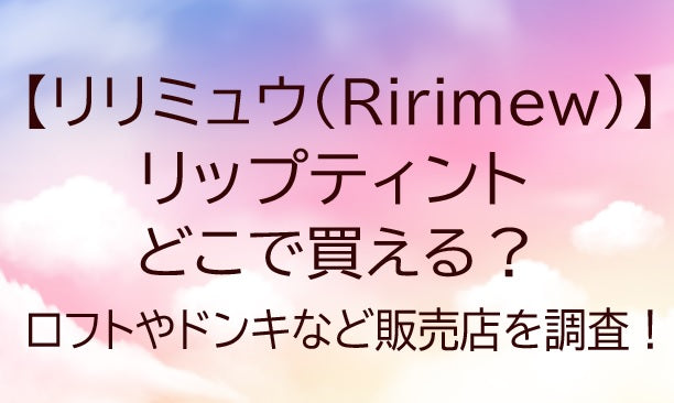 リリミュウ(Ririmew)のリップティントはどこで買える?ロフトやドンキは?