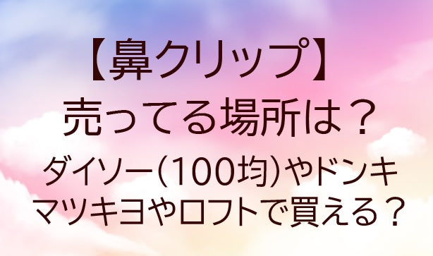 鼻クリップ(ノーズクリップ)売ってる場所は?ダイソー(100均)やドンキ・マツキヨで買える?