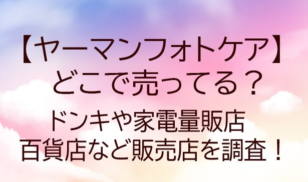 ヤーマンフォトケアはどこで売ってる?ドンキや家電量販店・百貨店など販売店を調査!