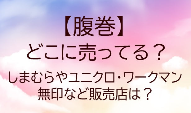 腹巻はどこに売ってる?しまむらやユニクロ・ワークマンや無印など販売店は?メンズ・レディース