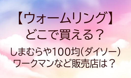ウォームリングはどこで買える?しまむらや100均(ダイソー)・ワークマンなど販売店は?
