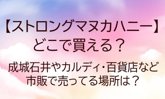 ストロングマヌカハニーはどこで買える?成城石井やカルディ・百貨店など市販で売ってる場所は?
