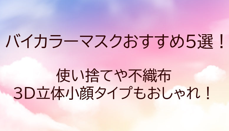 バイカラーマスクおすすめ5選!使い捨てや不織布・3D立体小顔タイプもおしゃれ!
