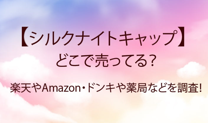 シルクナイトキャップはどこで売ってる?ドンキやドラッグストアなど販売店を調査!