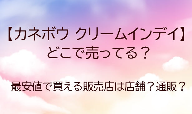 カネボウクリームインデイはどこに売ってる?最安値で買える販売店は店舗?通販?