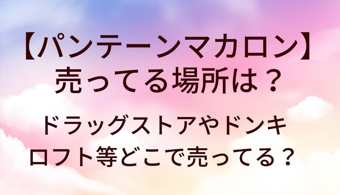 パンテーンマカロンが売ってる場所は?ドラッグストアやドンキ・ロフト等どこで売ってる?