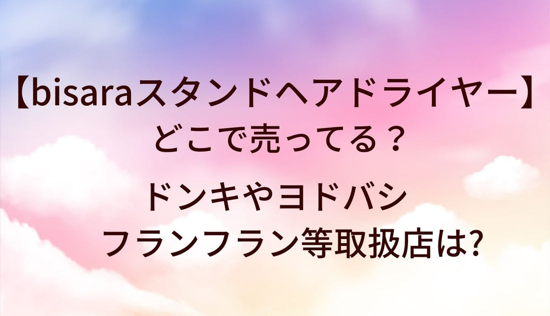 bisaraハンズフリースタンドヘアドライヤーはどこで売ってる?ドンキやヨドバシ・フランフラン等取扱店は?
