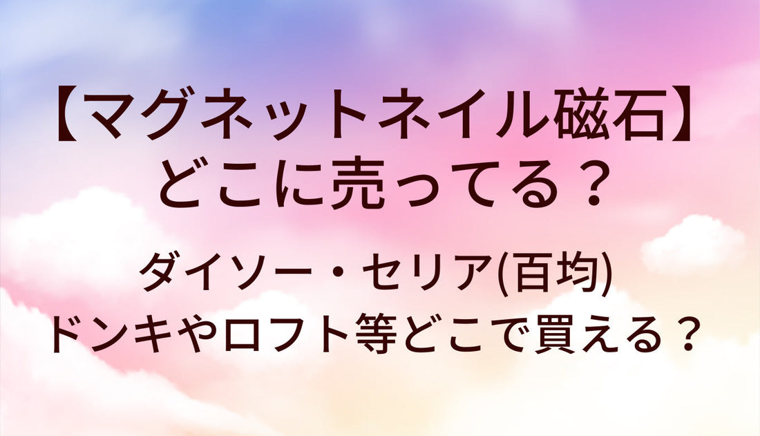 マグネットネイル磁石はどこに売ってる?ダイソー/セリア(百均)ドンキ/ロフト等どこで買える?