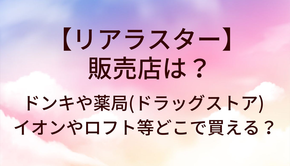 リアラスターの販売店は?ドンキや薬局(ドラッグストア)・イオンやロフト等どこで買える?