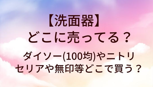 洗面器はどこに売ってる?ダイソー(100均)やニトリ・セリアや無印等どこで買う?