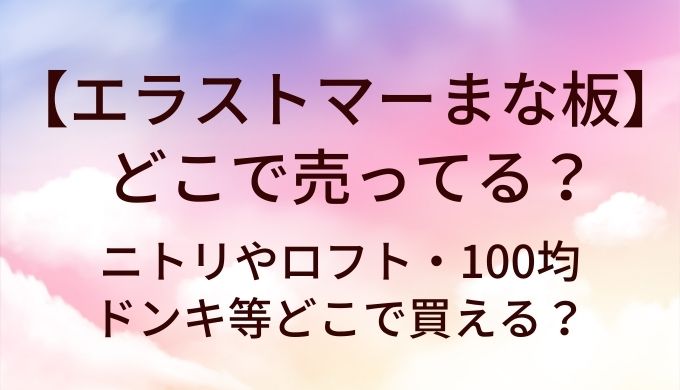エラストマーまな板はどこで売ってる?ニトリやロフト・100均やドンキ等どこで買える?