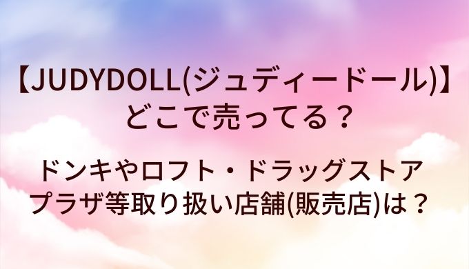 JUDYDOLL(ジュディードール)はどこで売ってる?ドンキやロフト等取り扱い店舗は?