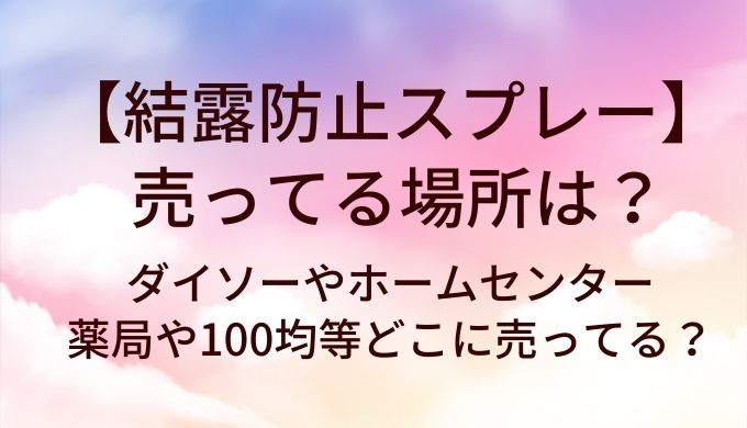 結露防止スプレーが売ってる場所は?ダイソーやホームセンター・薬局や100均等どこに売ってる?