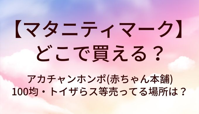 マタニティマークはどこで買える?アカチャンホンポ(赤ちゃん本舗)や100均・トイザらス等売ってる場所は?