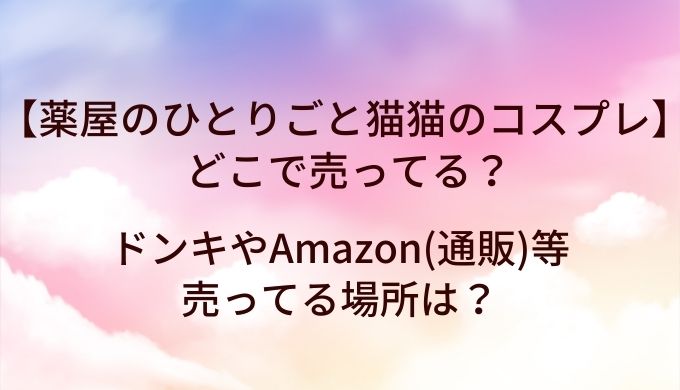 薬屋のひとりごと猫猫のコスプレはどこで売ってる?ドンキやAmazon(通販)等売ってる場所は?