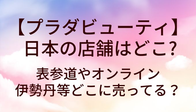 プラダビューティの日本の店舗はどこ?表参道やオンライン・伊勢丹等どこに売ってる?
