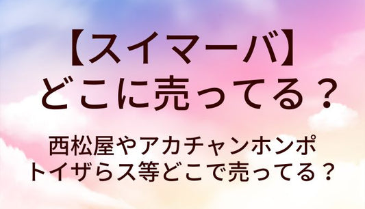 スイマーバはどこに売ってる?西松屋やアカチャンホンポ・トイザらス等どこで売ってる?