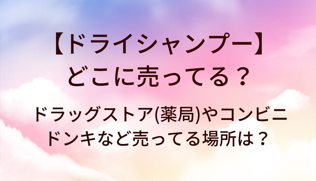 ドライシャンプーはどこに売ってる?ドラッグストア(薬局)やコンビニ・ドンキ等売ってる場所は?