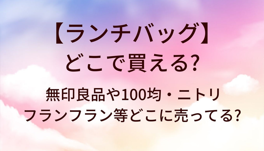 ランチバッグはどこで売ってる?無印良品や100均・ニトリやフランフラン等どこに売ってる?