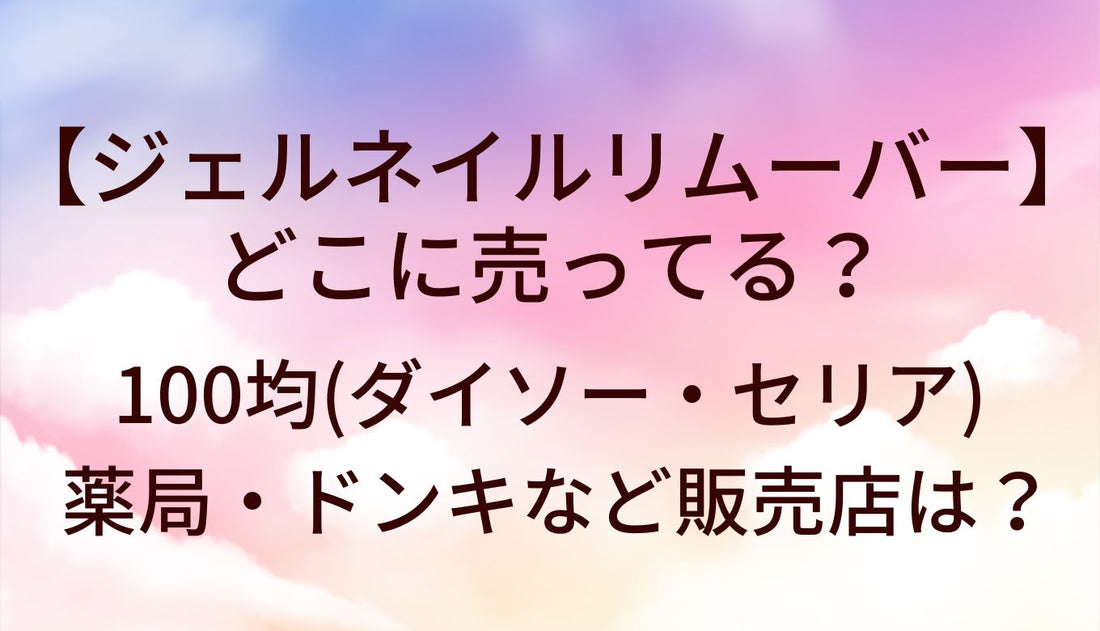 ジェルネイルリムーバーどこに売ってる?100均(ダイソー/セリア)薬局/ドンキ等販売店は?