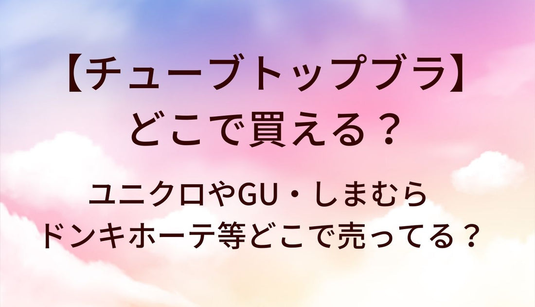 チューブトップブラはどこで買える?ユニクロやGU・しまむらやドンキホーテ等どこで売ってる?
