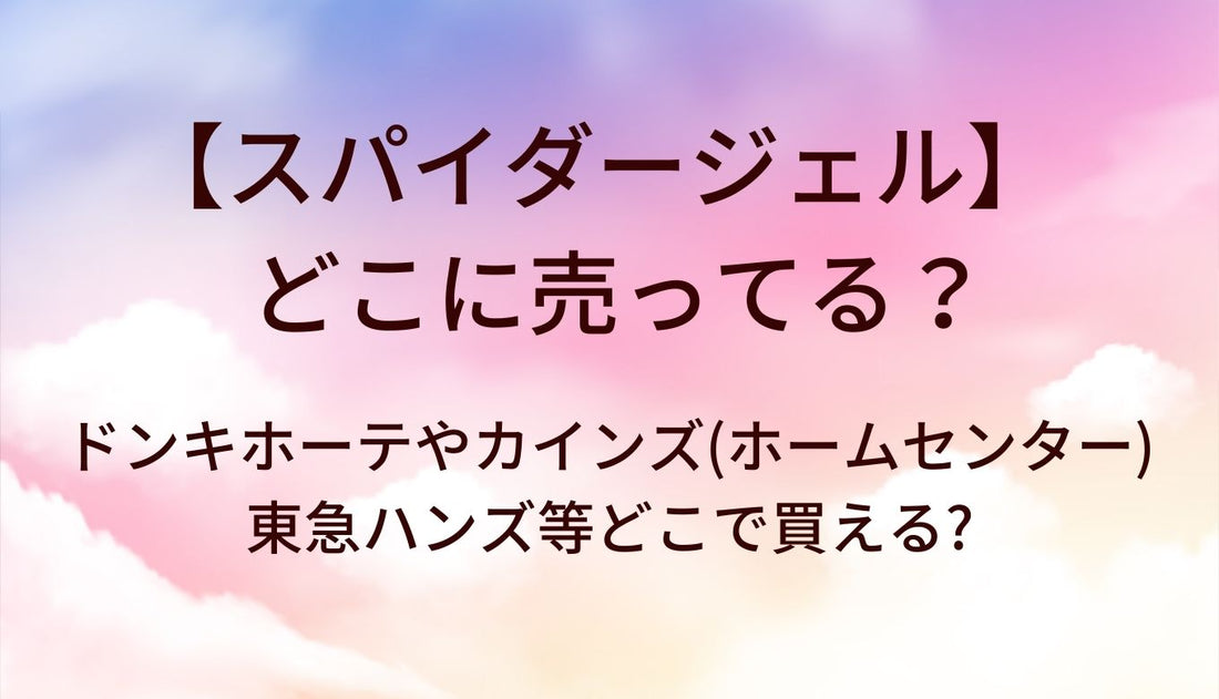 スパイダージェルはどこに売ってる?ドンキホーテやカインズ(ホームセンター)・東急ハンズ等どこで買える?