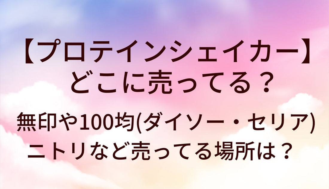 プロテインシェイカーはどこに売ってる?無印や100均(ダイソー・セリア)・ニトリなど売ってる場所は?