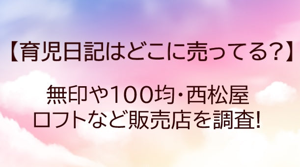 育児日記はどこに売ってる?無印や100均・西松屋やロフトなど販売店（取扱店）を調査