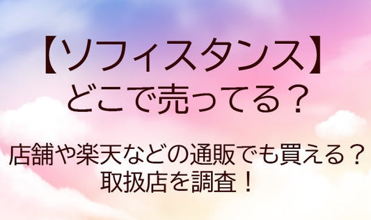 ソフィスタンスはどこで売ってる？店舗や楽天など通販や取扱店等どこで買える？