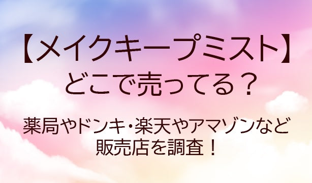 メイクキープミストはどこに売ってる？薬局やドンキ・楽天やアマゾン等売ってる場所(販売店)は？