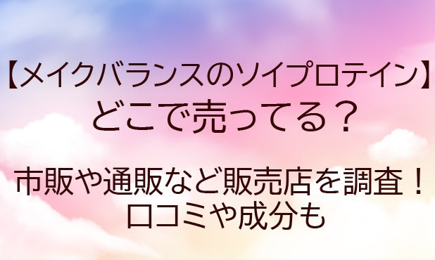 メイクバランスのソイプロテインはどこで売ってる？市販や通販など販売店や口コミも！