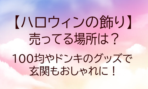 ハロウィンの飾りが売ってる場所は？100均やドンキのグッズで玄関もおしゃれに！