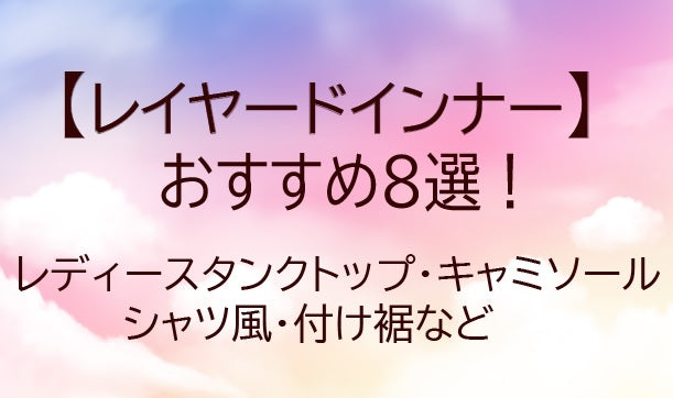 レイヤードインナーおすすめ8選！レディースタンクトップ・キャミソール・シャツ風・付け裾など
