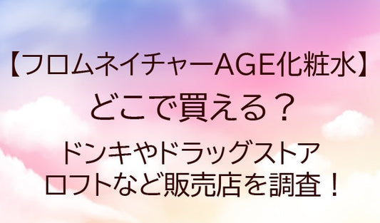 フロムネイチャーAGE化粧水はどこで売ってる？ドンキやドラッグストアなど取扱店を調査！
