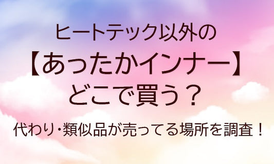 ヒートテック以外のあったかインナーはどこで買う？代わり・類似品が売ってる場所を調査！