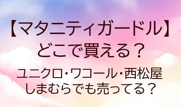 マタニティガードルはどこで買える？ユニクロやワコール・西松屋やしまむらでも売ってる？