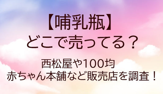 哺乳瓶どこで売ってる？西松屋や100均・アカチャンホンポなど売ってる場所を調査！
