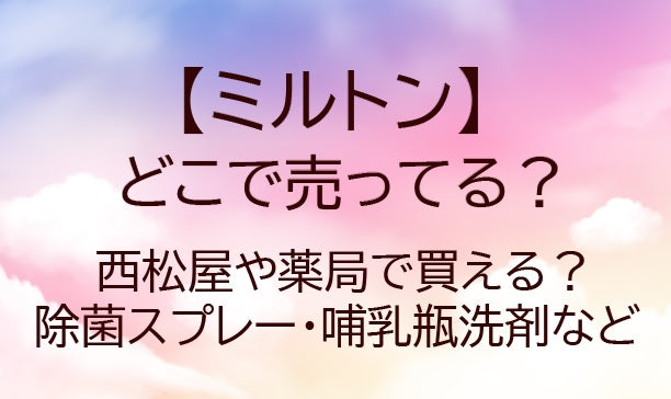 ミルトンどこで売ってる？西松屋や薬局で買える？除菌スプレー・哺乳瓶洗剤など