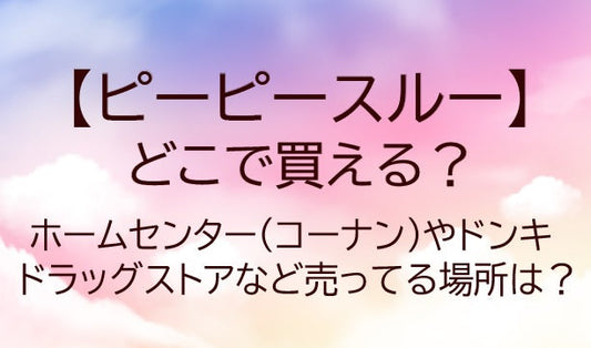 ピーピースルーどこに売ってる？ドンキやホームセンター(コーナン)・薬局で買える？