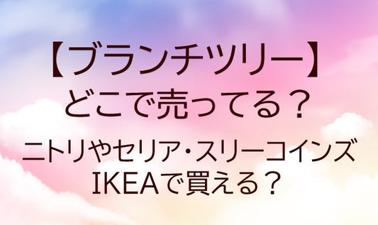 ブランチツリーはどこで売ってる？ニトリやセリア・スリーコインズやIKEAで買える？