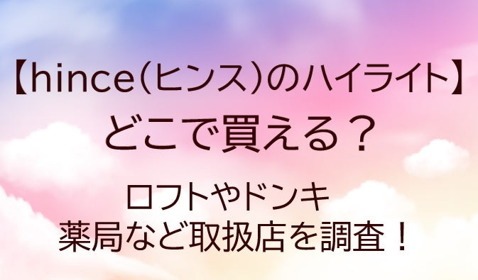hince(ヒンス)のハイライトはどこで買える？ロフトやドンキ・薬局など取扱店を調査！