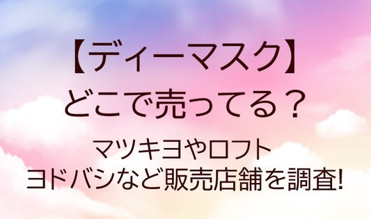 ディーマスクはどこに売ってる?マツキヨやロフト・ヨドバシなど販売店舗を調査!