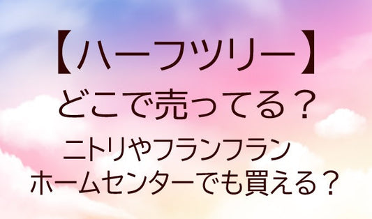 ハーフツリーはどこで売ってる？ニトリやフランフラン・ホームセンターでも買える？