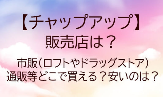 チャップアップの販売店は？市販(ロフトやドラッグストア)・通販等どこで買える？